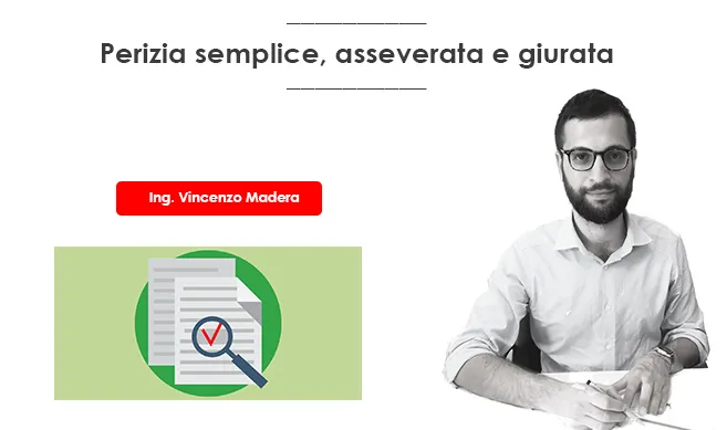 PERIZIA semplice, asseverata e giurata: differenze, costo, esempio e modello, chi può redigerla, valore probatorio